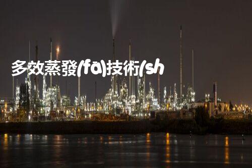 多效蒸發(fā)技術(shù)在廢水處理中的創(chuàng)新應(yīng)用！